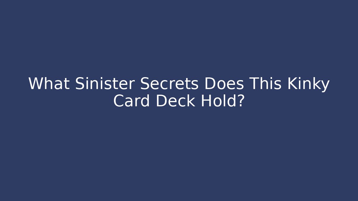 What Sinister Secrets Does This Kinky Card Deck Hold?