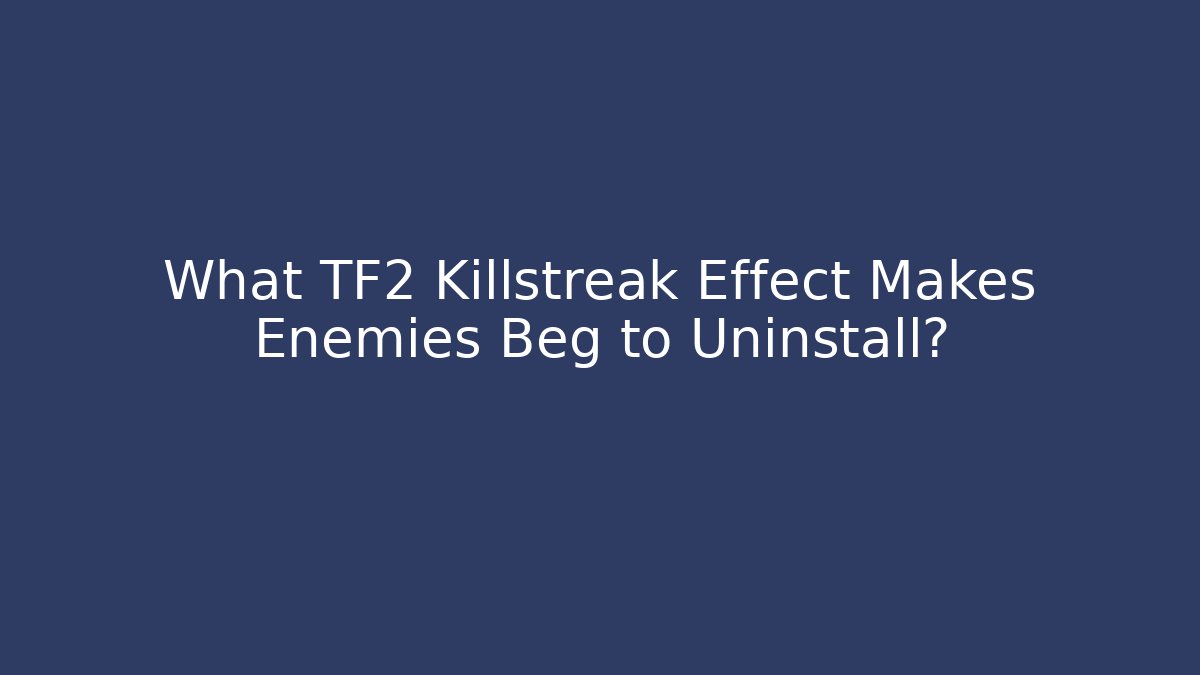 What TF2 Killstreak Effect Makes Enemies Beg to Uninstall?