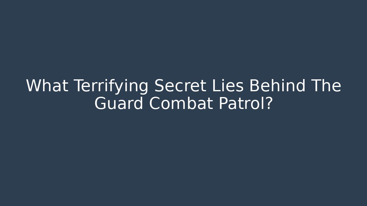What Terrifying Secret Lies Behind The Guard Combat Patrol?