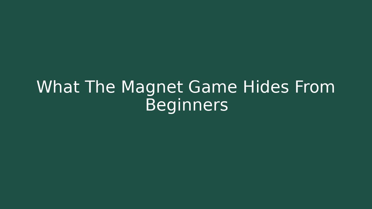 What The Magnet Game Hides From Beginners