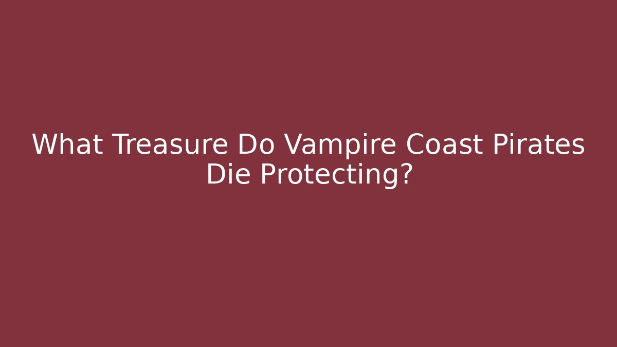 What Treasure Do Vampire Coast Pirates Die Protecting? - Buddy Program