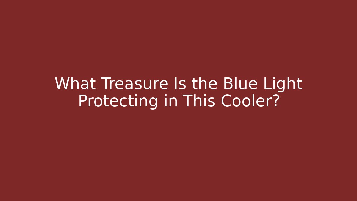 What Treasure Is the Blue Light Protecting in This Cooler?