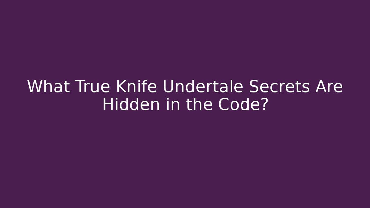 What True Knife Undertale Secrets Are Hidden in the Code?