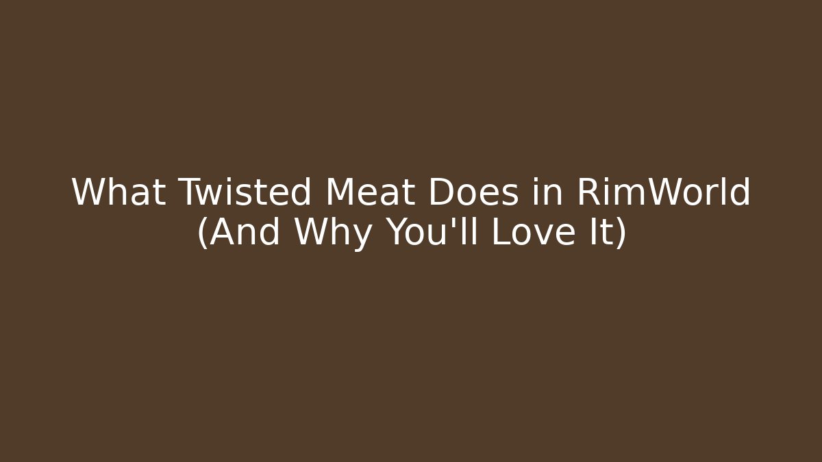 What Twisted Meat Does in RimWorld (And Why You'll Love It)