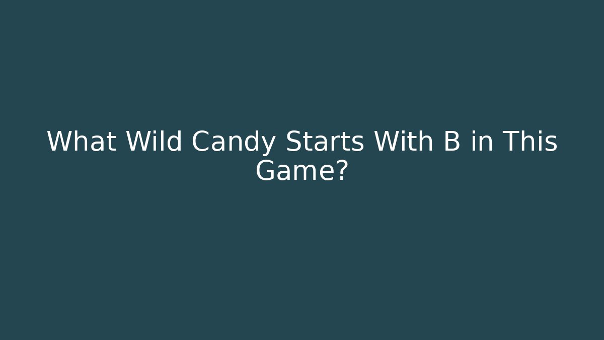 What Wild Candy Starts With B in This Game?