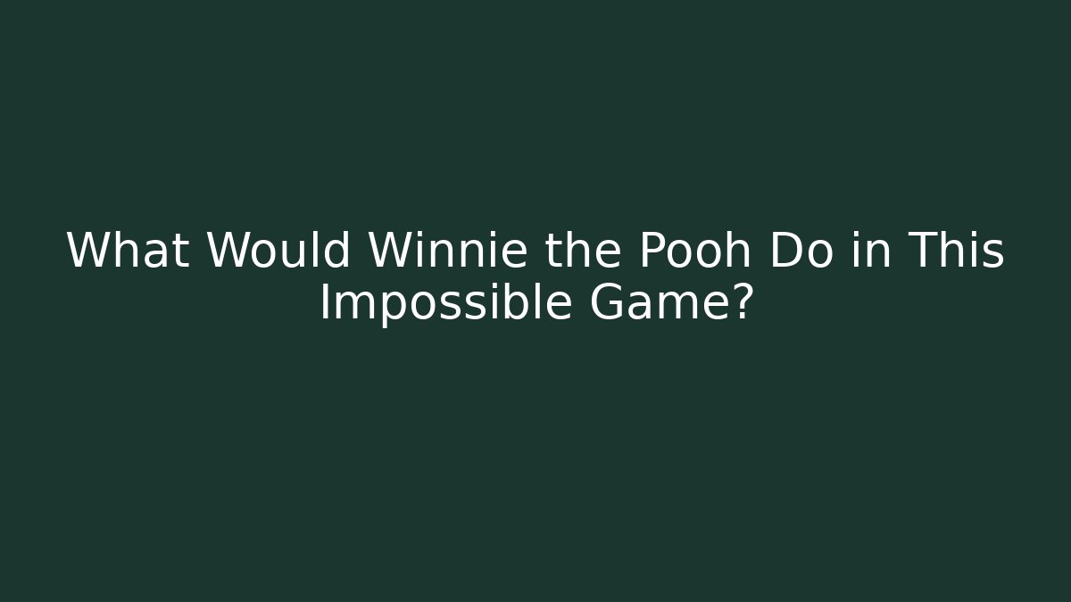 What Would Winnie the Pooh Do in This Impossible Game?