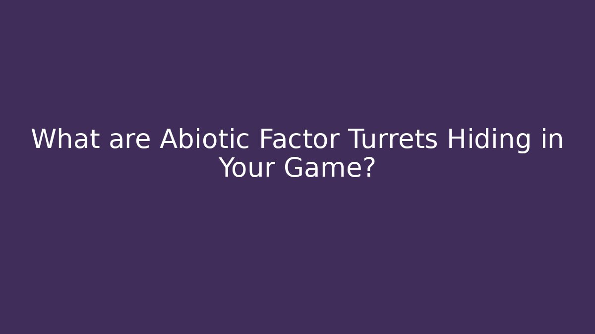 What are Abiotic Factor Turrets Hiding in Your Game?