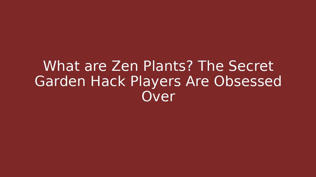 What are Zen Plants? The Secret Garden Hack Players Are Obsessed Over