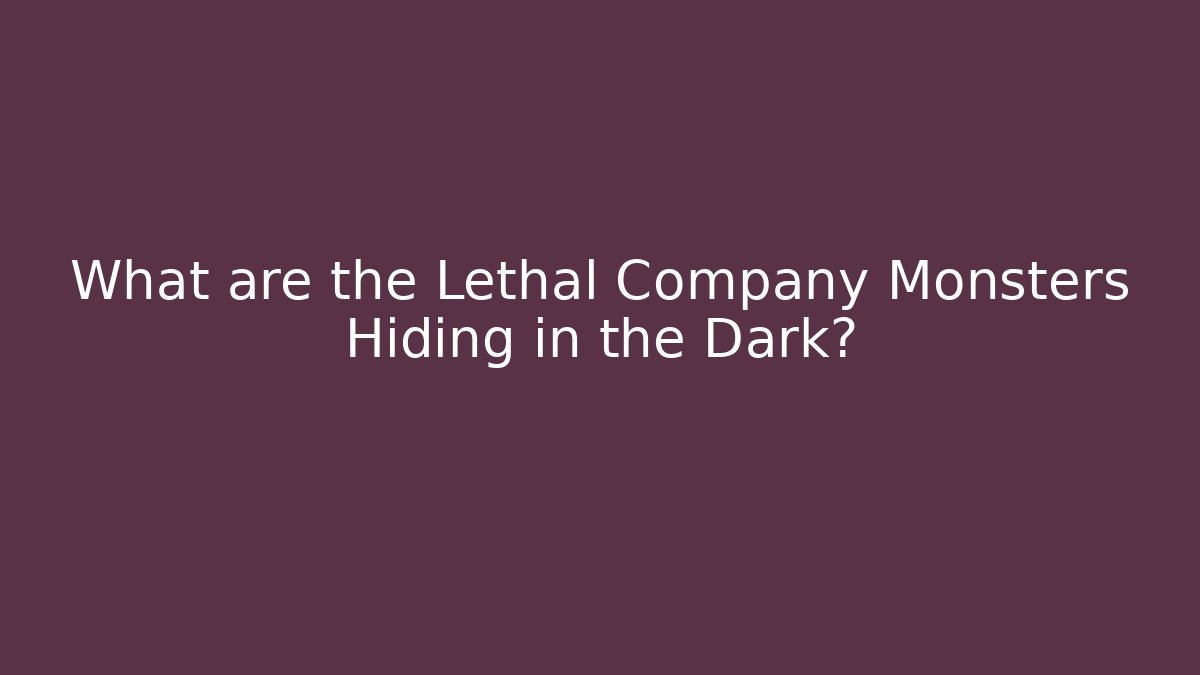 What are the Lethal Company Monsters Hiding in the Dark?