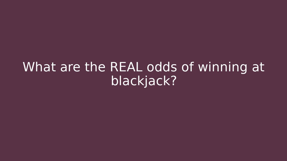 What are the REAL odds of winning at blackjack?