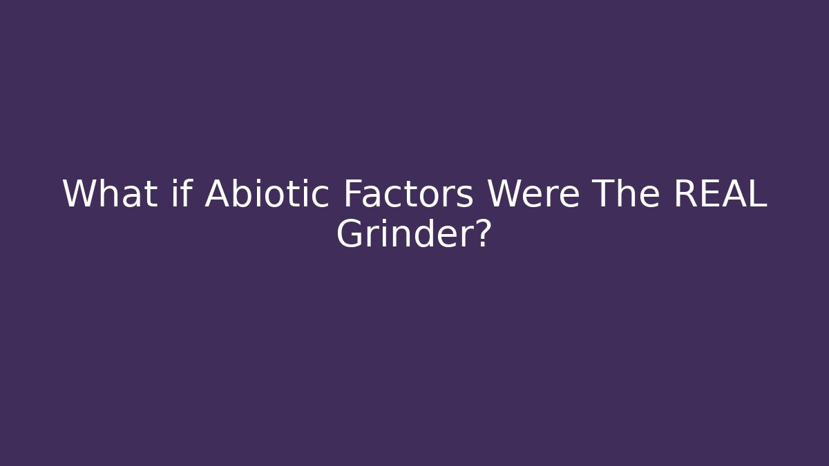 What if Abiotic Factors Were The REAL Grinder?