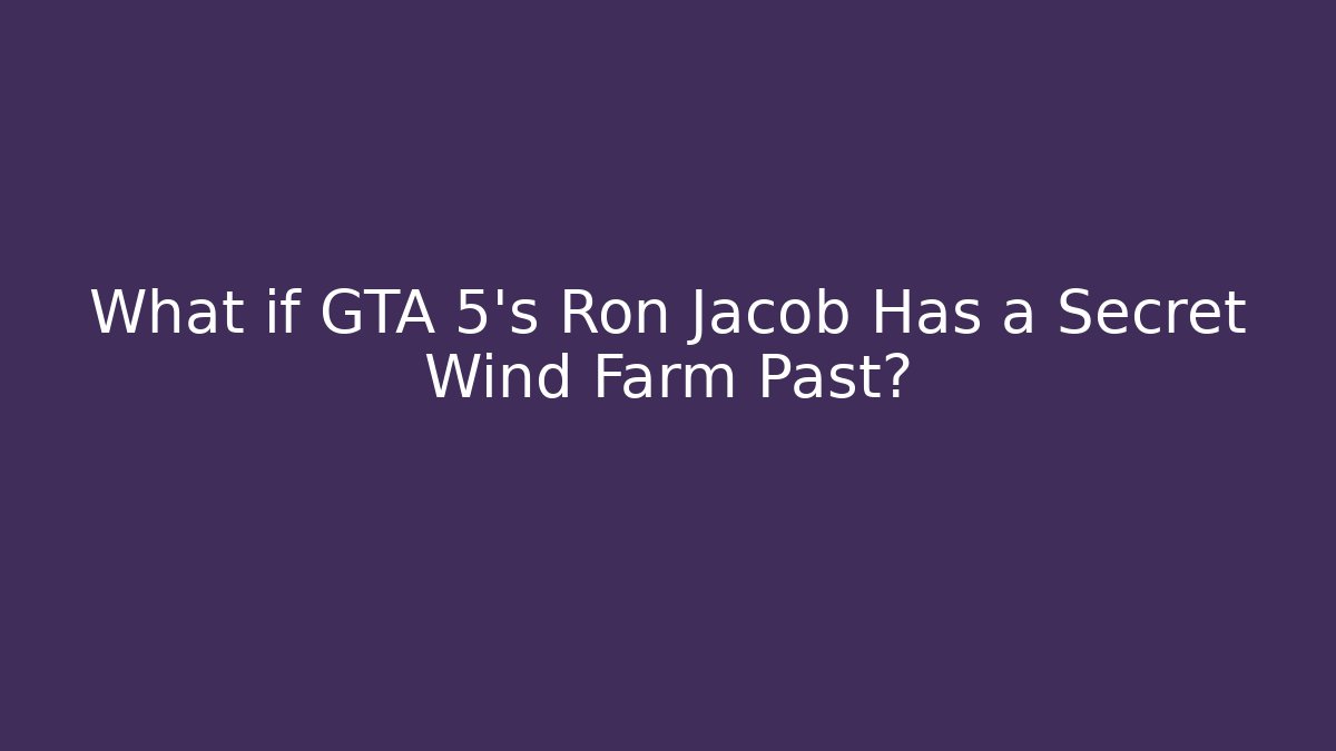 What if GTA 5's Ron Jacob Has a Secret Wind Farm Past?