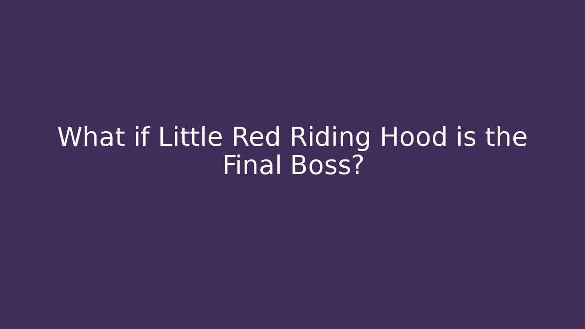 What if Little Red Riding Hood is the Final Boss?