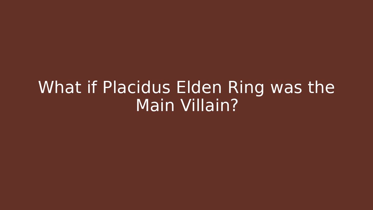 What if Placidus Elden Ring was the Main Villain?
