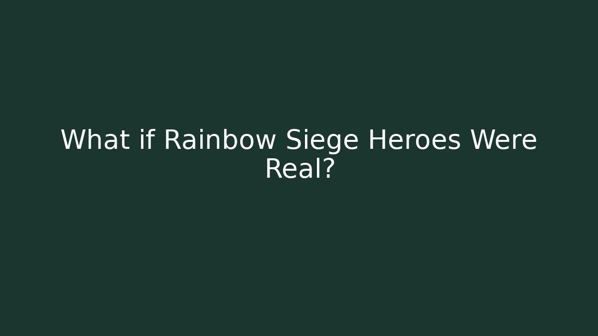 What if Rainbow Siege Heroes Were Real?