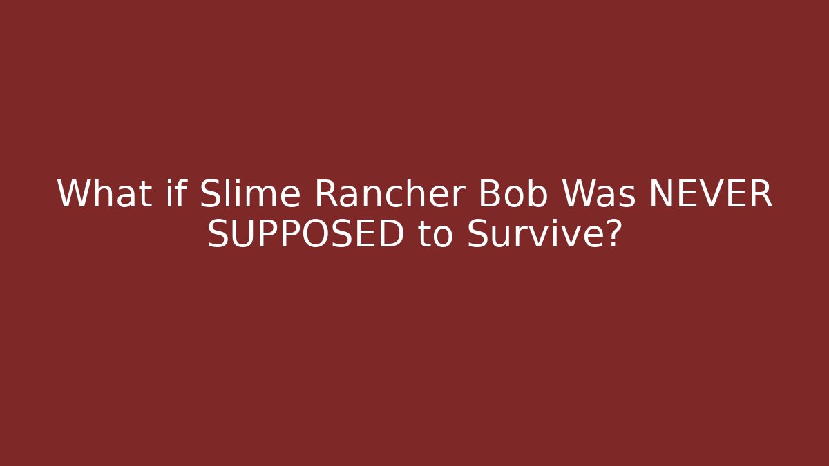 What if Slime Rancher Bob Was NEVER SUPPOSED to Survive?