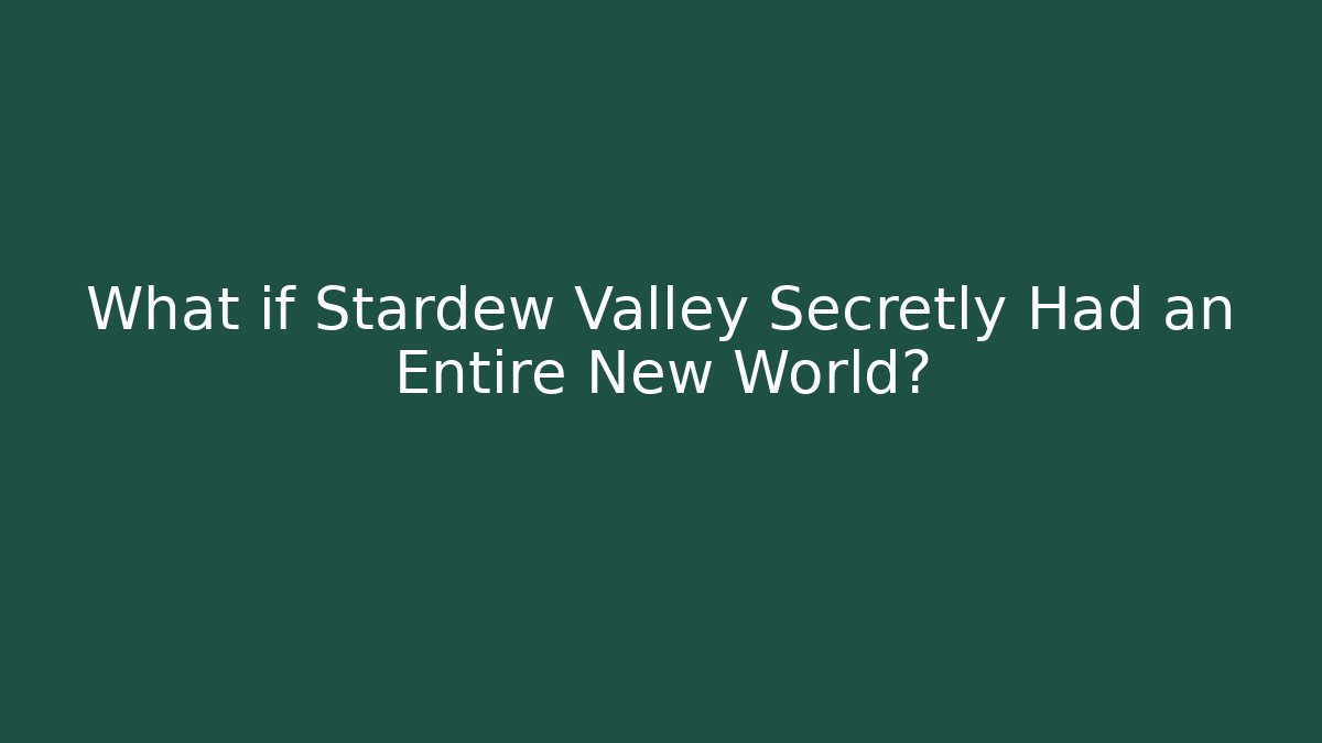 What if Stardew Valley Secretly Had an Entire New World?