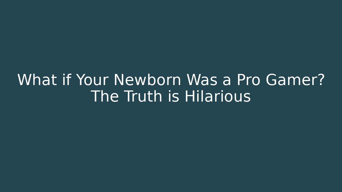 What if Your Newborn Was a Pro Gamer? The Truth is Hilarious