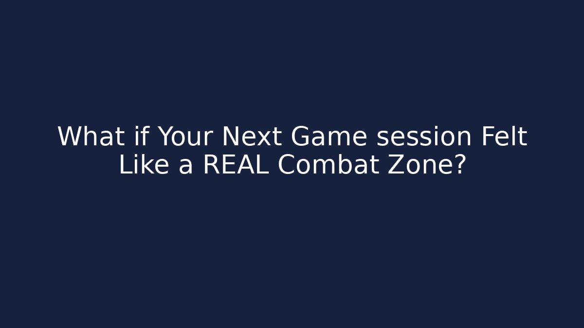 What if Your Next Game session Felt Like a REAL Combat Zone?