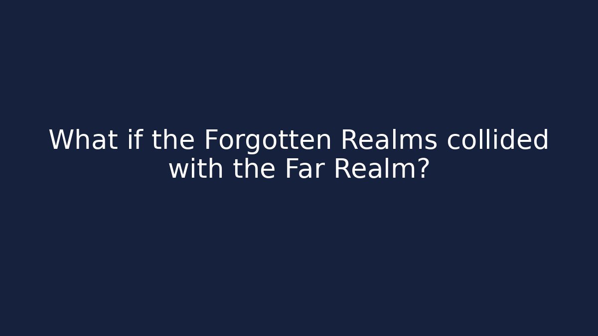 What if the Forgotten Realms collided with the Far Realm?