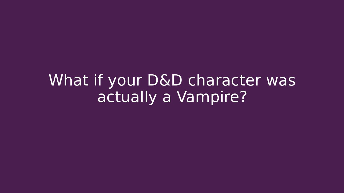 What if your D&D character was actually a Vampire?