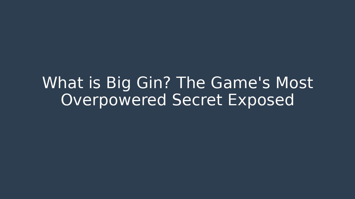 What is Big Gin? The Game's Most Overpowered Secret Exposed