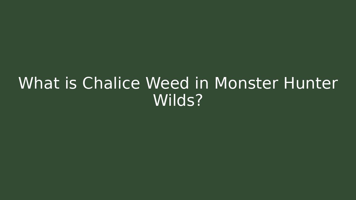 What is Chalice Weed in Monster Hunter Wilds?
