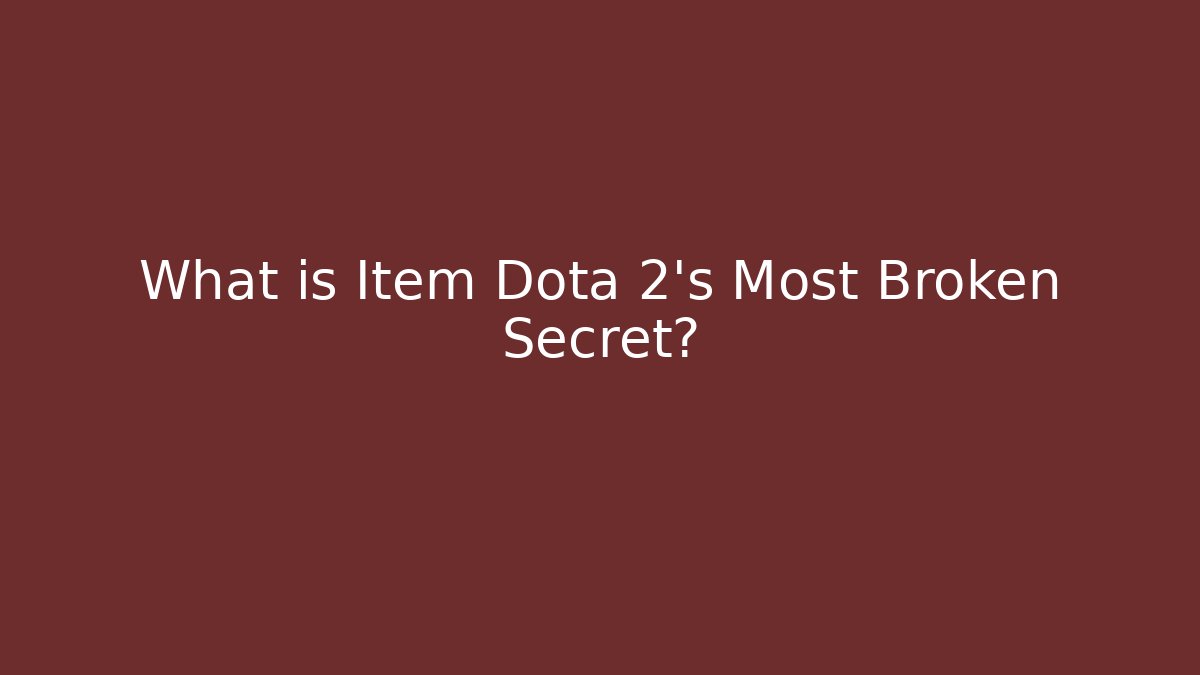 What is Item Dota 2's Most Broken Secret?