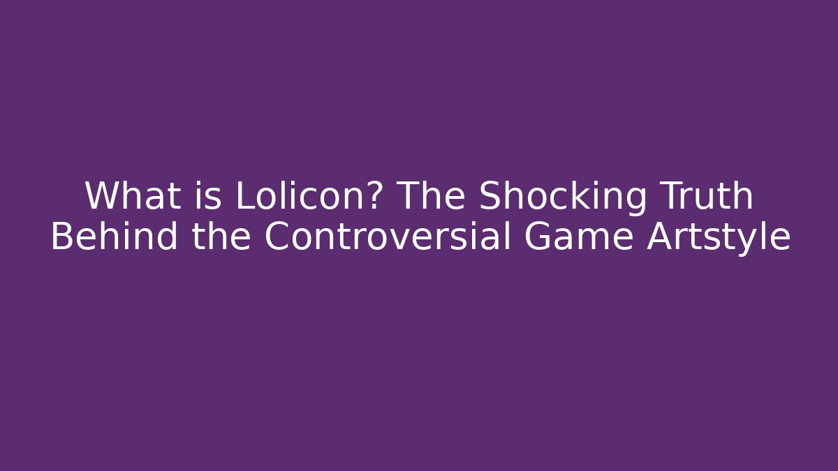 What is Lolicon? The Shocking Truth Behind the Controversial Game Artstyle
