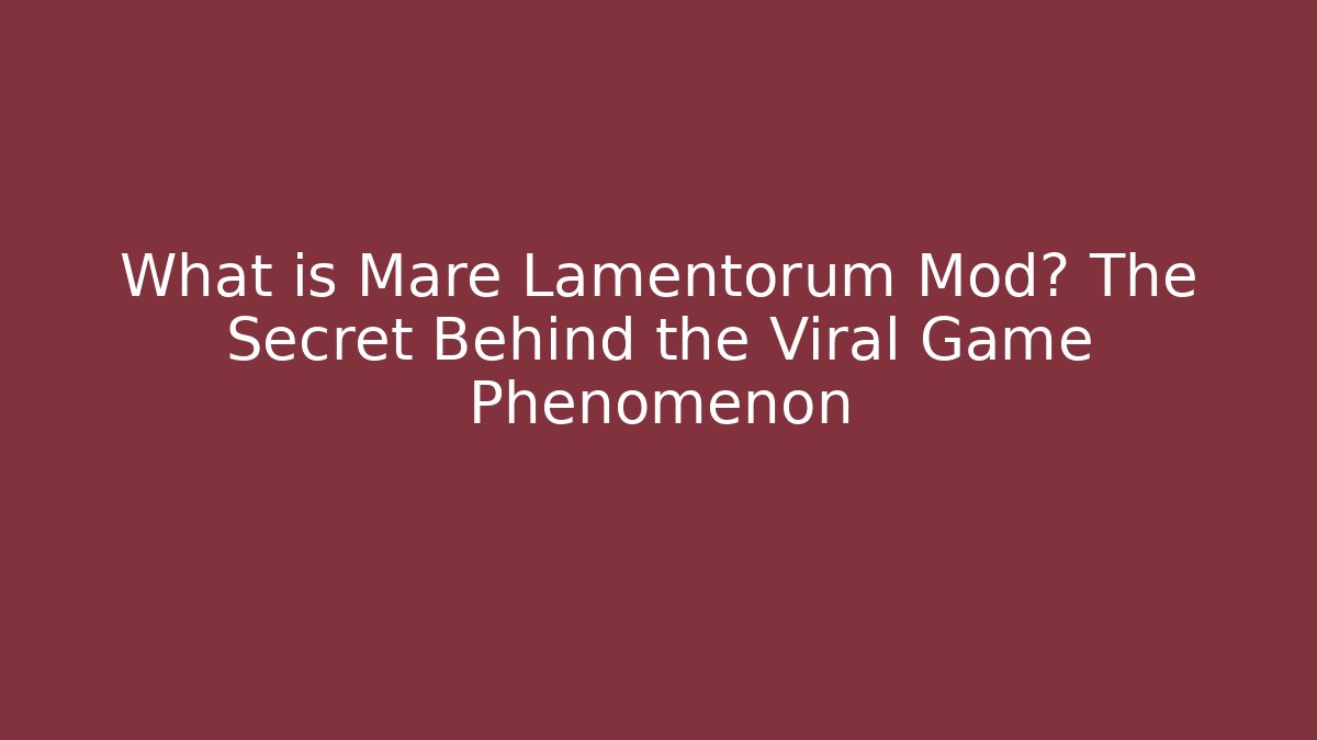 What is Mare Lamentorum Mod? The Secret Behind the Viral Game Phenomenon