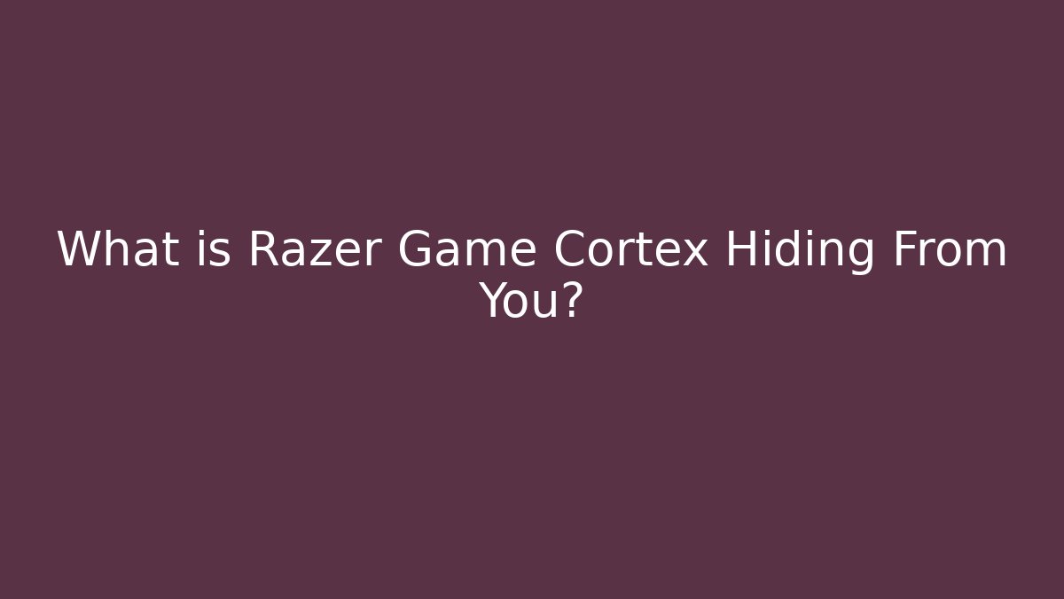 What is Razer Game Cortex Hiding From You?