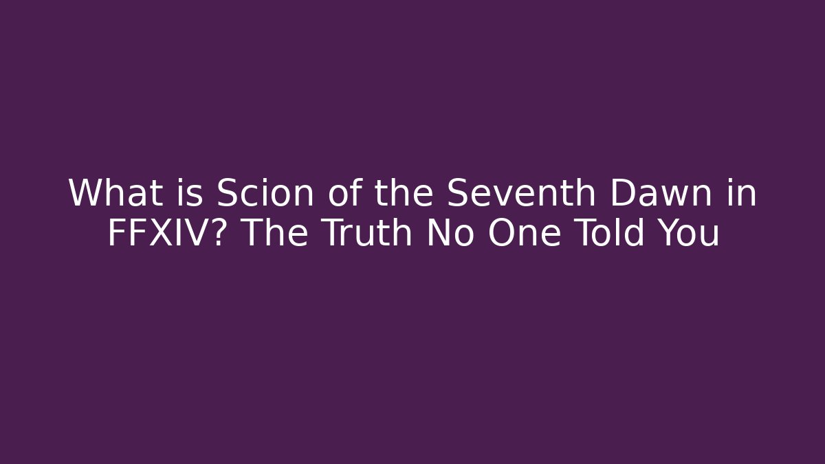 What is Scion of the Seventh Dawn in FFXIV? The Truth No One Told You
