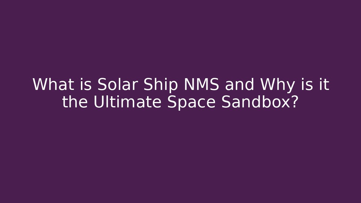 What is Solar Ship NMS and Why is it the Ultimate Space Sandbox?