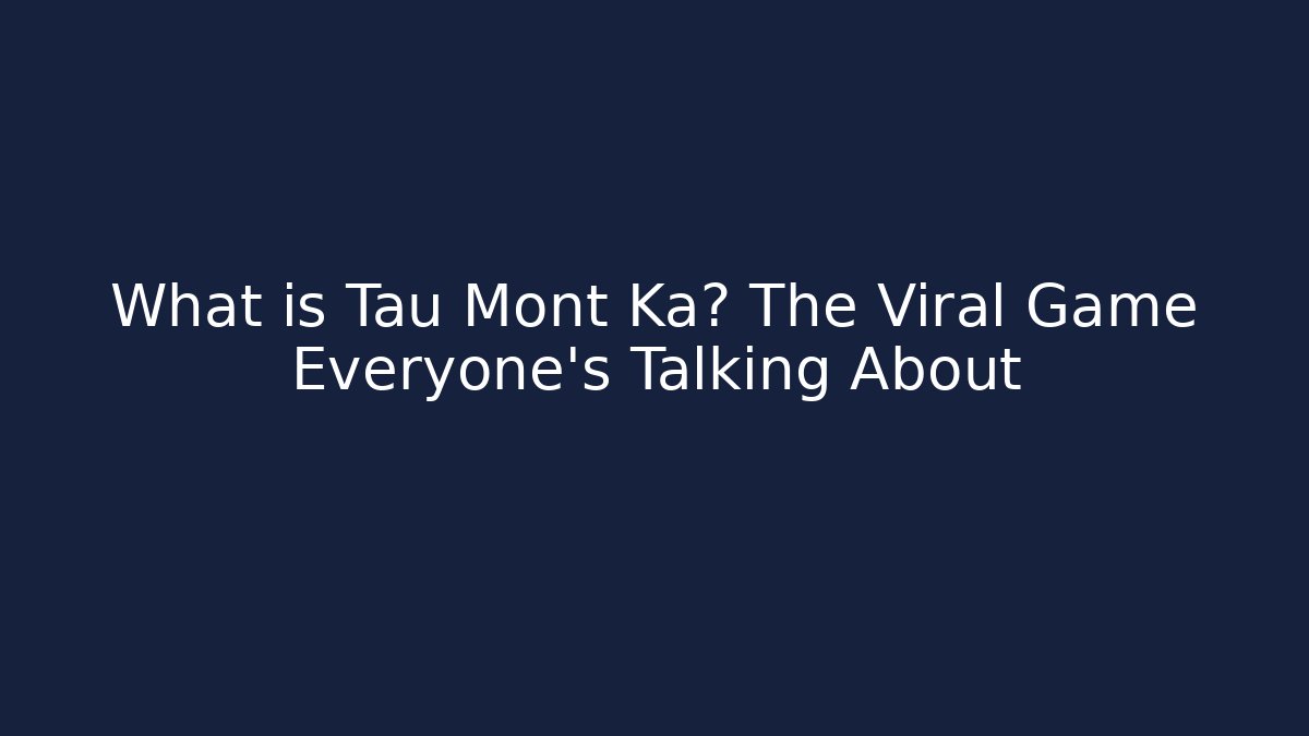 What is Tau Mont Ka? The Viral Game Everyone's Talking About