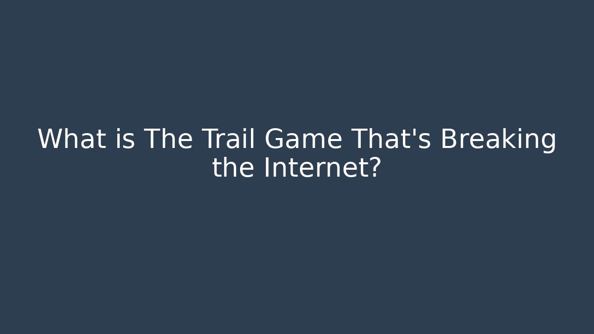 What is The Trail Game That's Breaking the Internet?