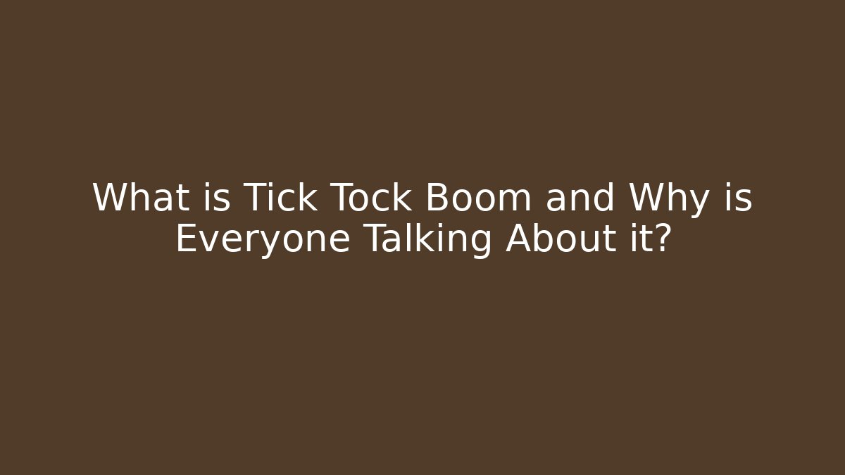 What is Tick Tock Boom and Why is Everyone Talking About it?