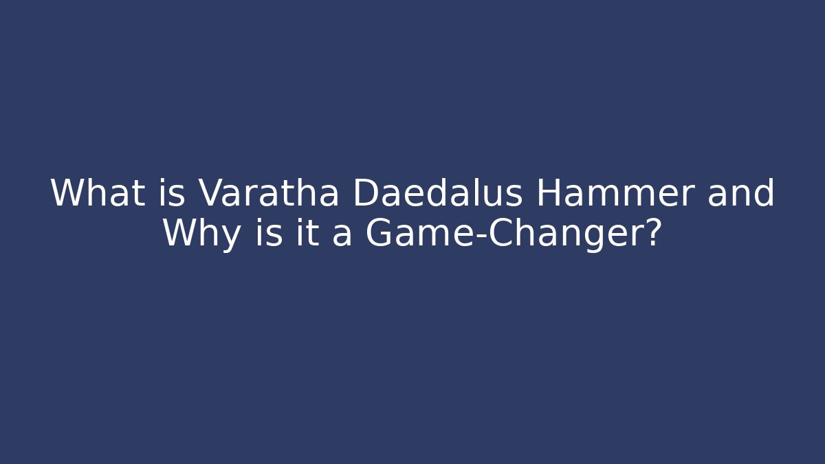 What is Varatha Daedalus Hammer and Why is it a Game-Changer?