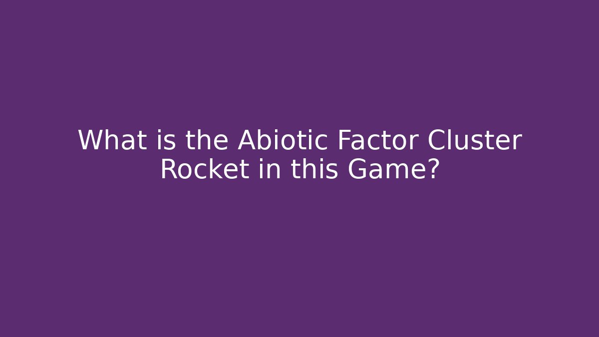What is the Abiotic Factor Cluster Rocket in this Game? - Buddy Program