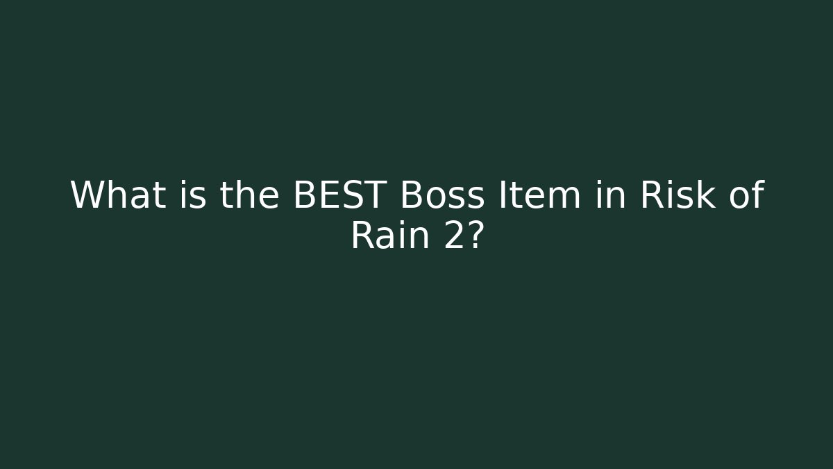 What is the BEST Boss Item in Risk of Rain 2?