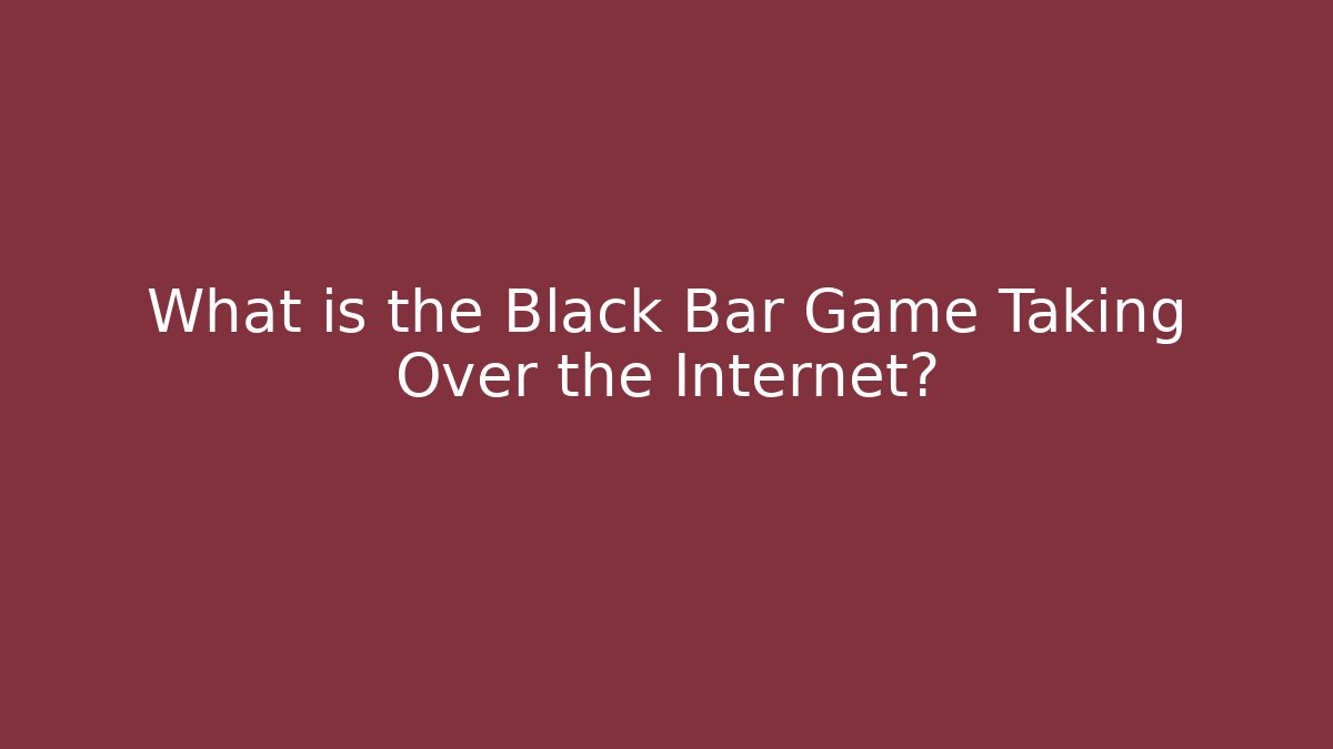 What is the Black Bar Game Taking Over the Internet?