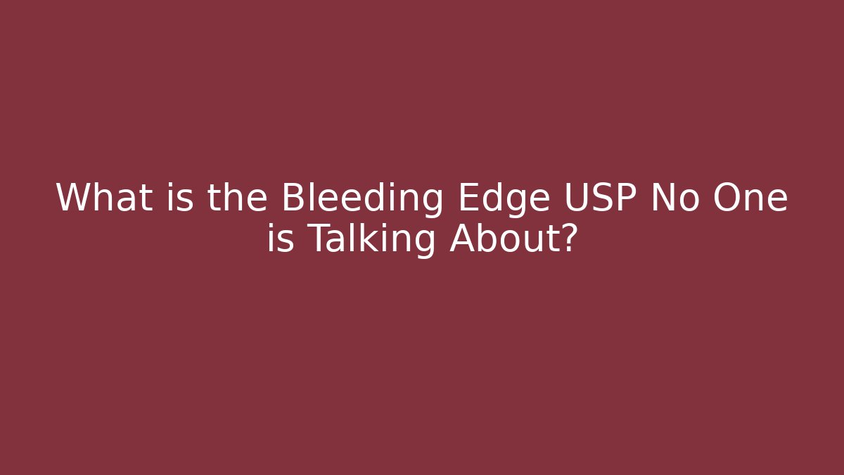 What is the Bleeding Edge USP No One is Talking About?