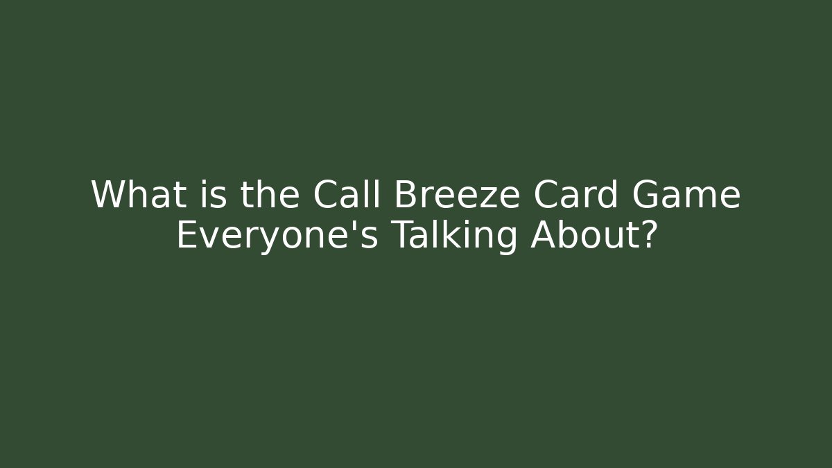 What is the Call Breeze Card Game Everyone’s Talking About?