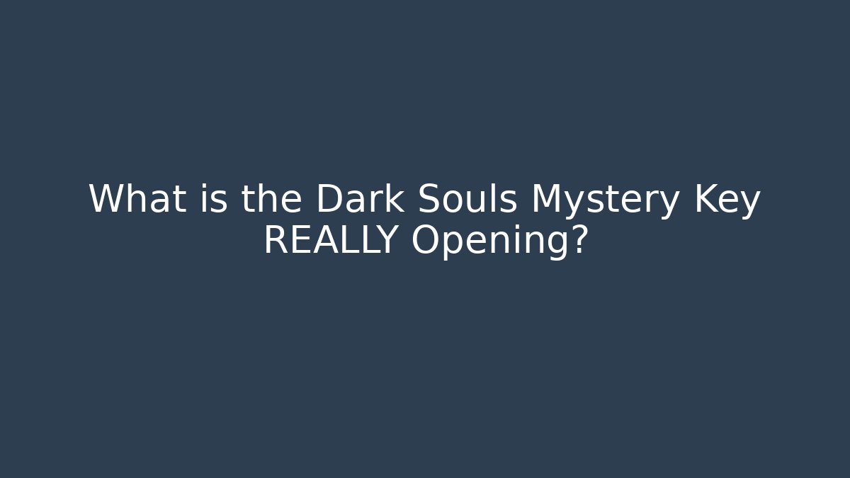 What is the Dark Souls Mystery Key REALLY Opening?