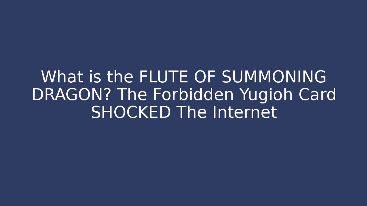 What is the FLUTE OF SUMMONING DRAGON? The Forbidden Yugioh Card SHOCKED The Internet
