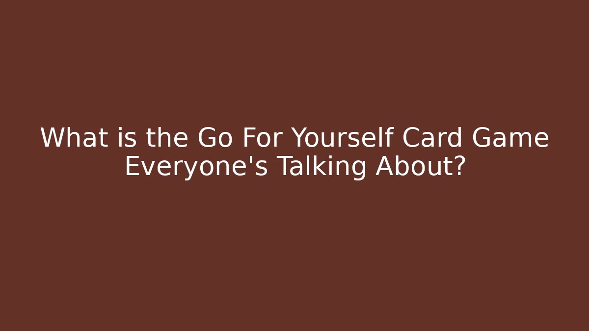 What is the Go For Yourself Card Game Everyone's Talking About?