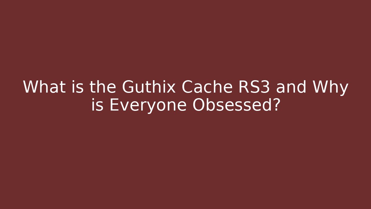 What is the Guthix Cache RS3 and Why is Everyone Obsessed? - Buddy Program
