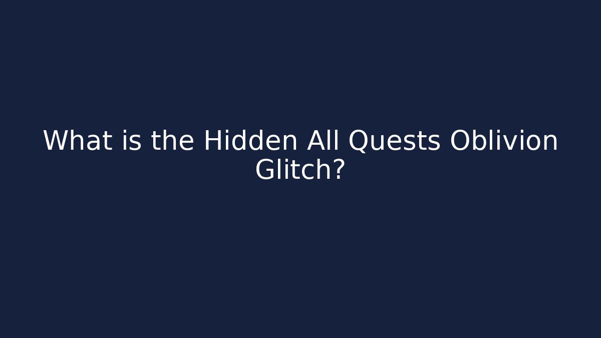 What is the Hidden All Quests Oblivion Glitch?