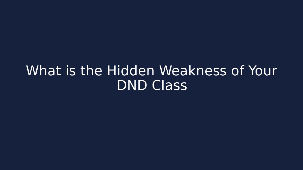 What is the Hidden Weakness of Your DND Class