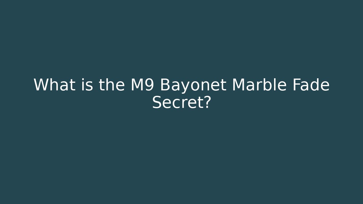 What is the M9 Bayonet Marble Fade Secret?