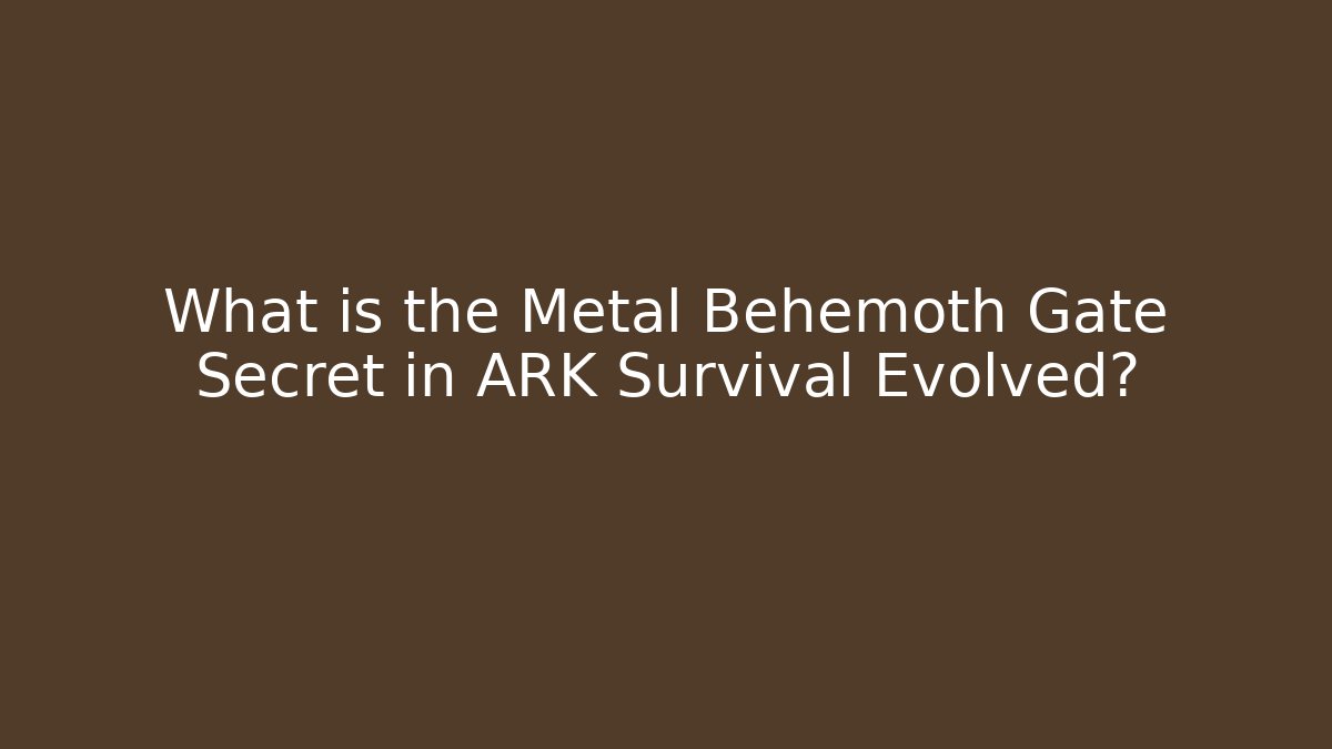 What is the Metal Behemoth Gate Secret in ARK Survival Evolved?